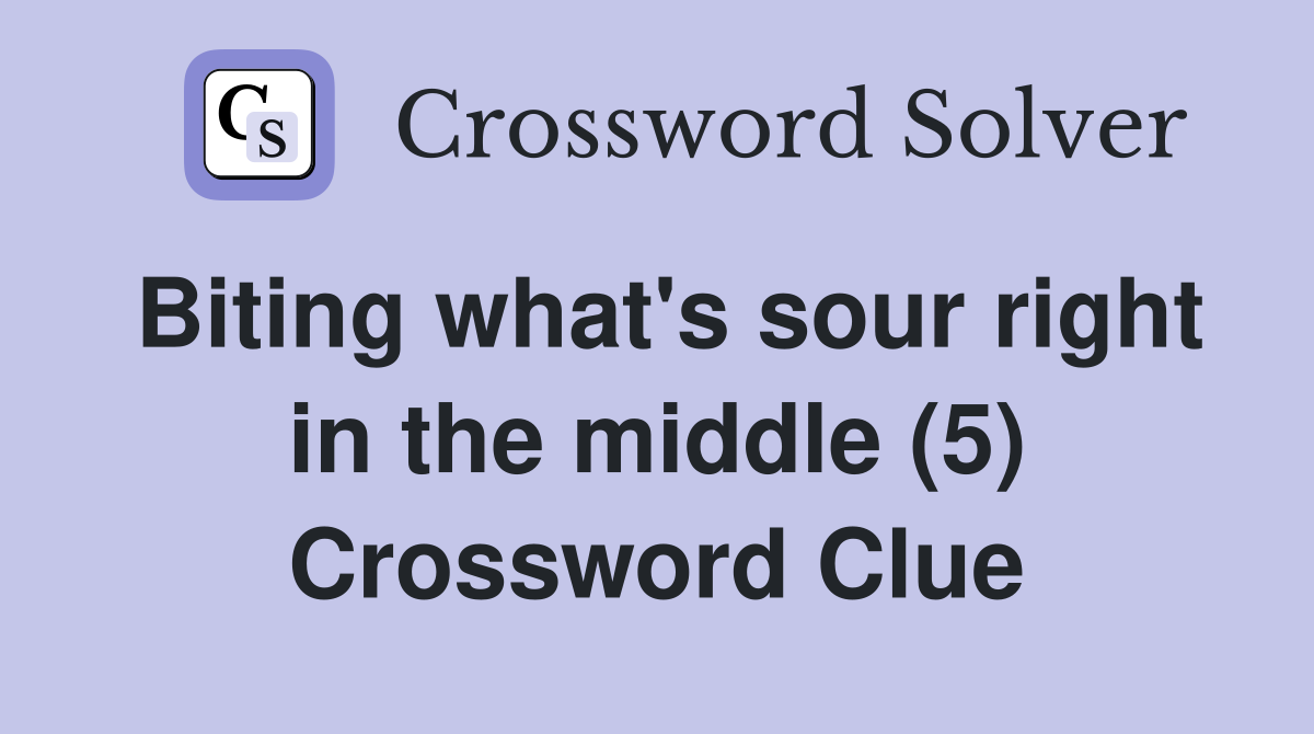 Biting what's sour right in the middle (5) Crossword Clue