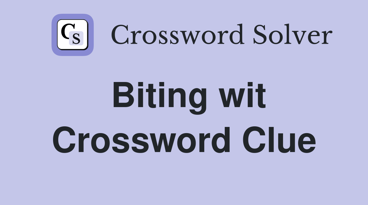 Biting wit Crossword Clue
