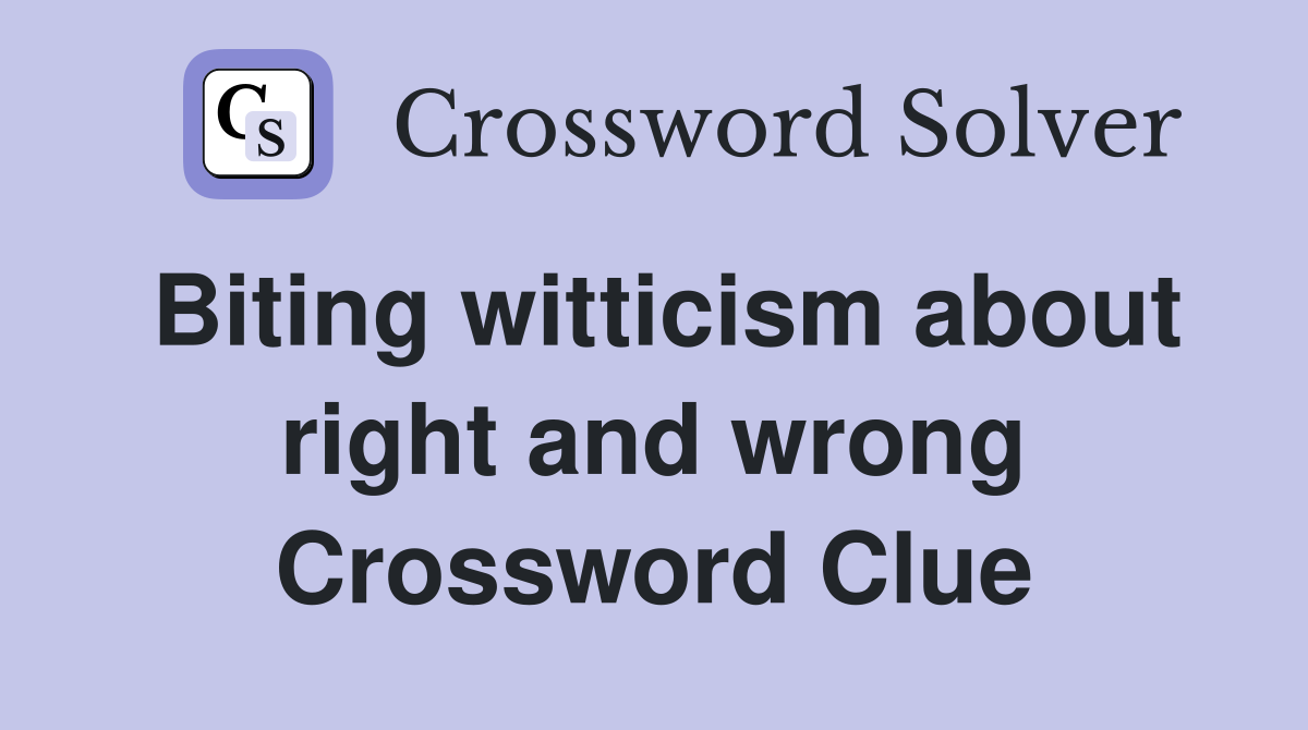 Biting witticism about right and wrong Crossword Clue