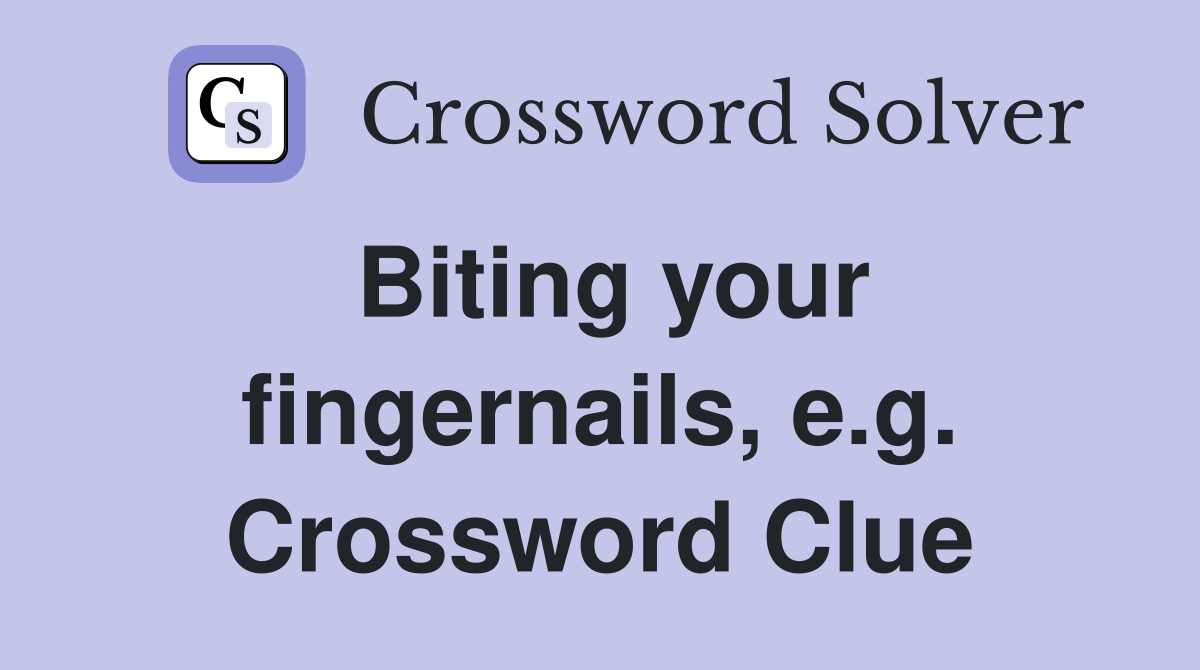 Biting your fingernails, e.g. Crossword Clue