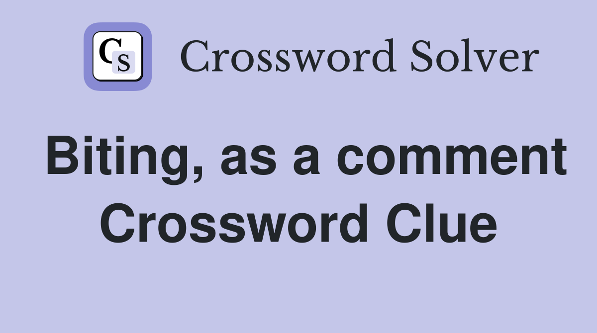 Biting, as a comment Crossword Clue
