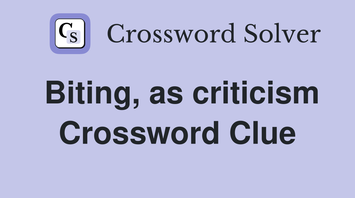 Biting, as criticism Crossword Clue
