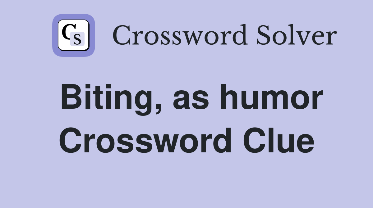 Biting, as humor Crossword Clue