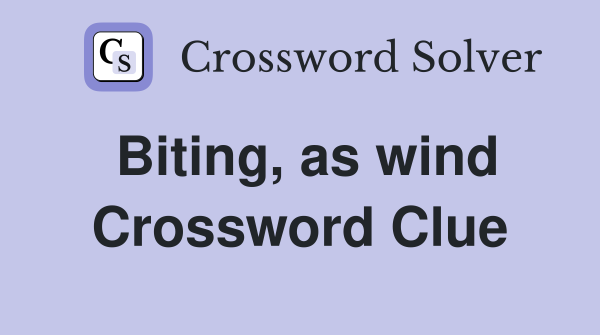 Biting, as wind Crossword Clue