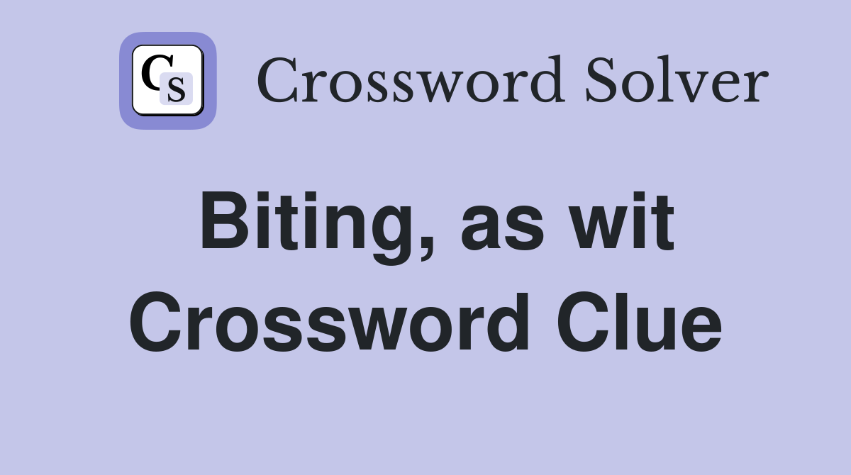 Biting, as wit Crossword Clue