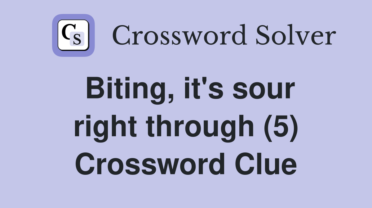 Biting, it's sour right through (5) Crossword Clue
