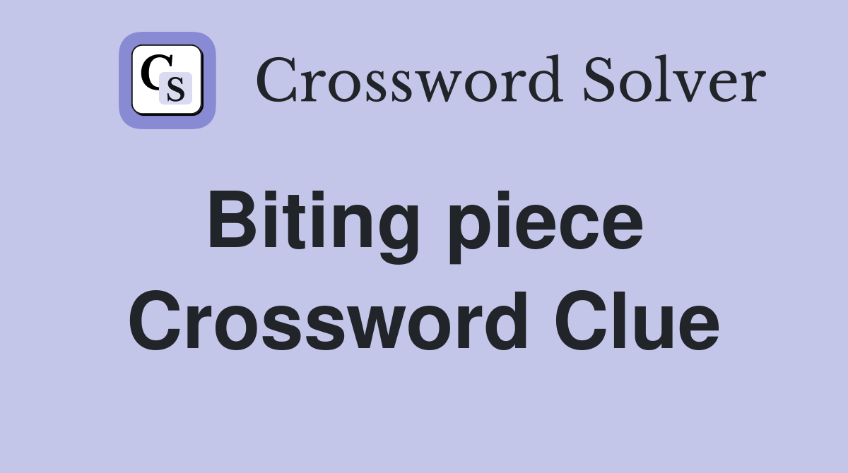 Biting piece  Crossword Clue