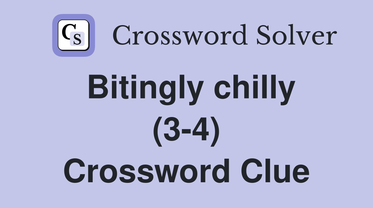 Bitingly chilly (3-4) Crossword Clue
