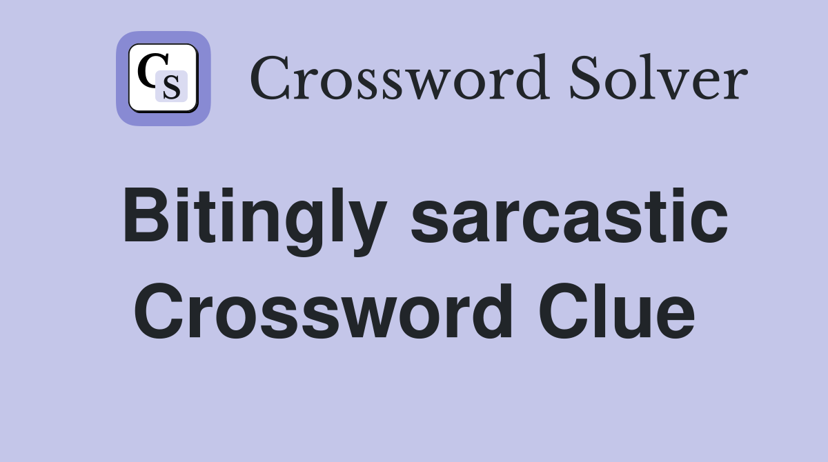 Bitingly sarcastic Crossword Clue
