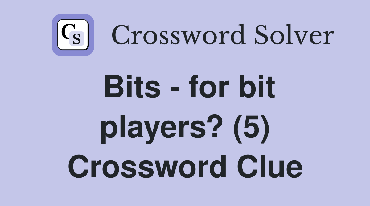 Bits - for bit players? (5) Crossword Clue