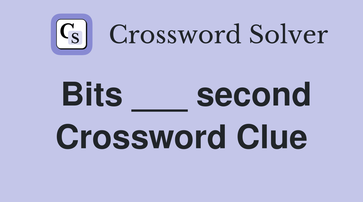 Bits ___ second Crossword Clue