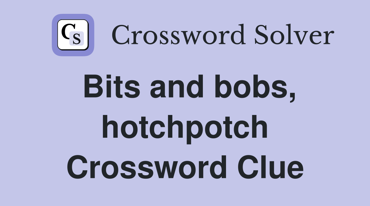 Bits and bobs, hotchpotch Crossword Clue