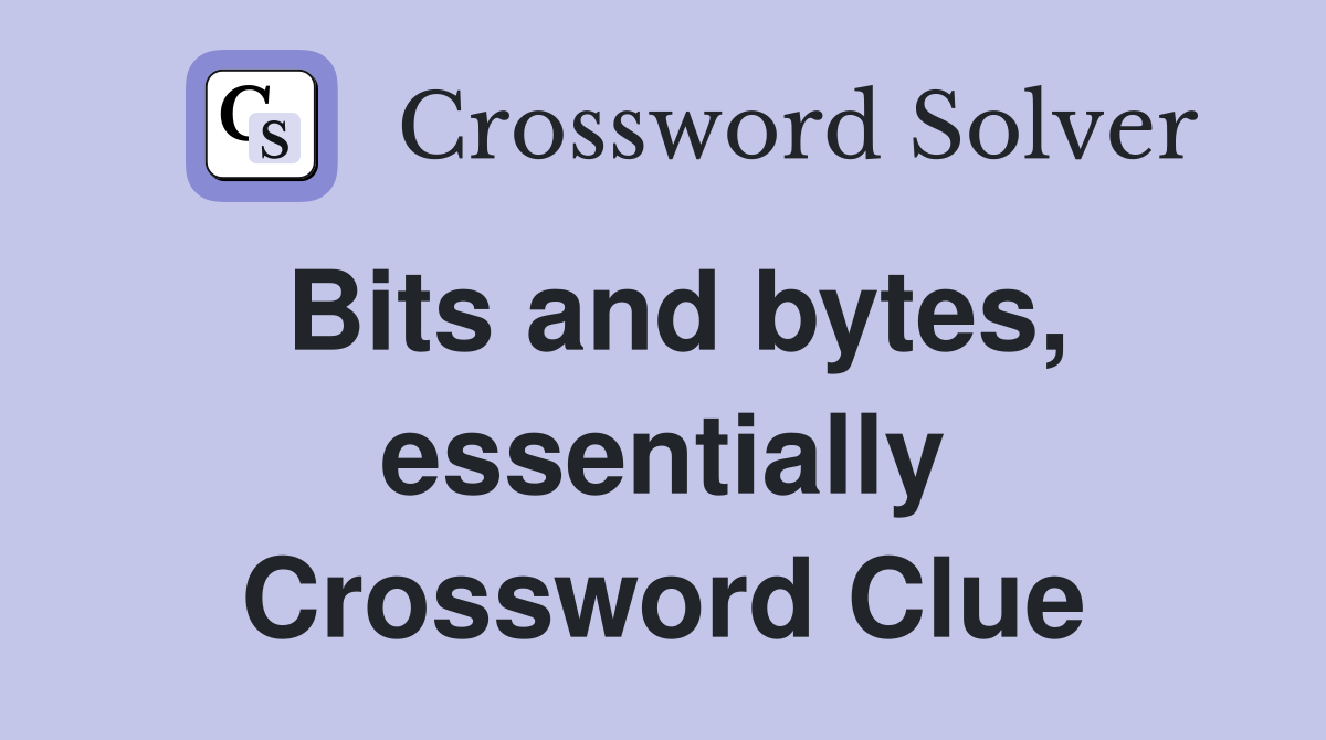 Bits and bytes, essentially Crossword Clue