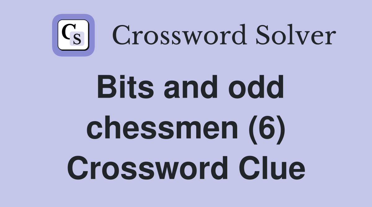 Bits and odd chessmen (6) Crossword Clue