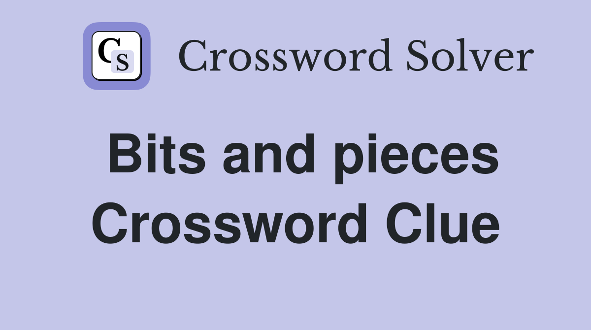 Bits and pieces Crossword Clue