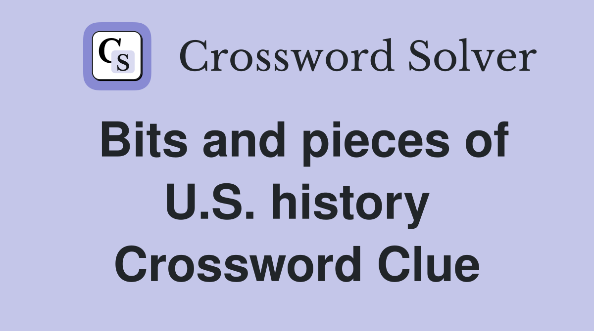 Bits and pieces of U.S. history Crossword Clue