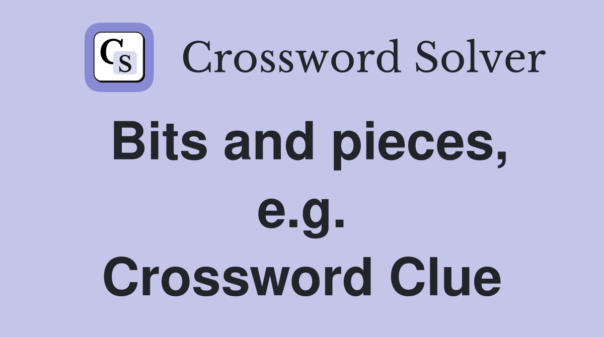 Bits and pieces, e.g. Crossword Clue