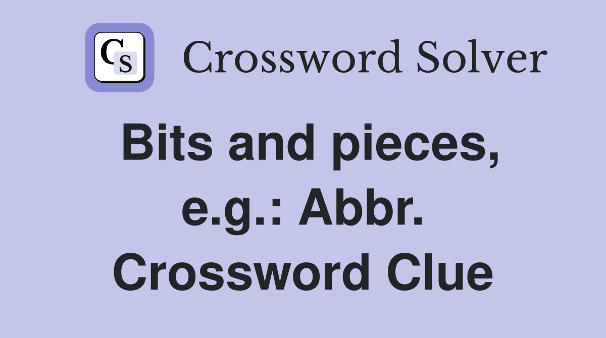 Bits and pieces, e.g.: Abbr. Crossword Clue