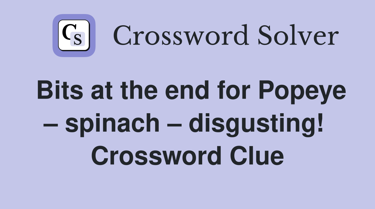 Bits at the end for Popeye – spinach – disgusting!  Crossword Clue