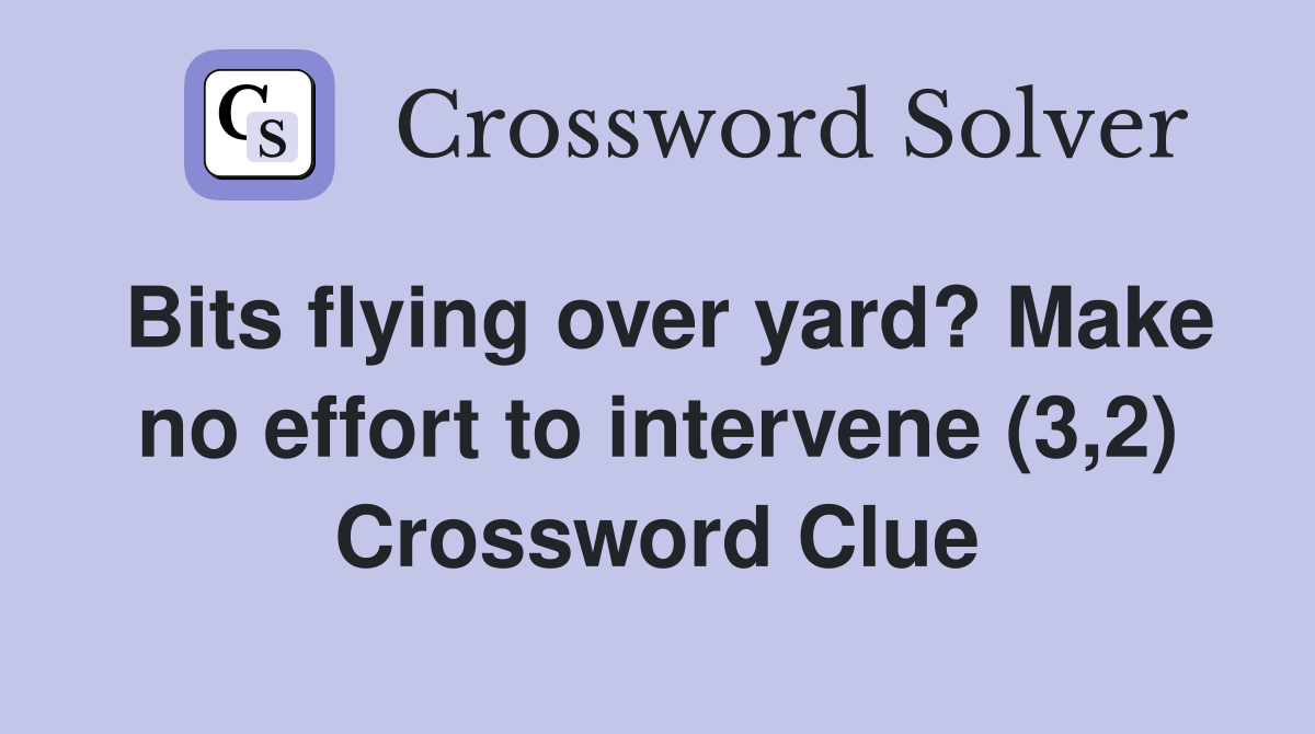 Bits flying over yard? Make no effort to intervene (3,2) Crossword Clue