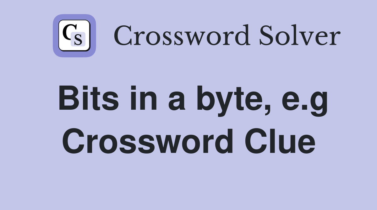 Bits in a byte, e.g Crossword Clue