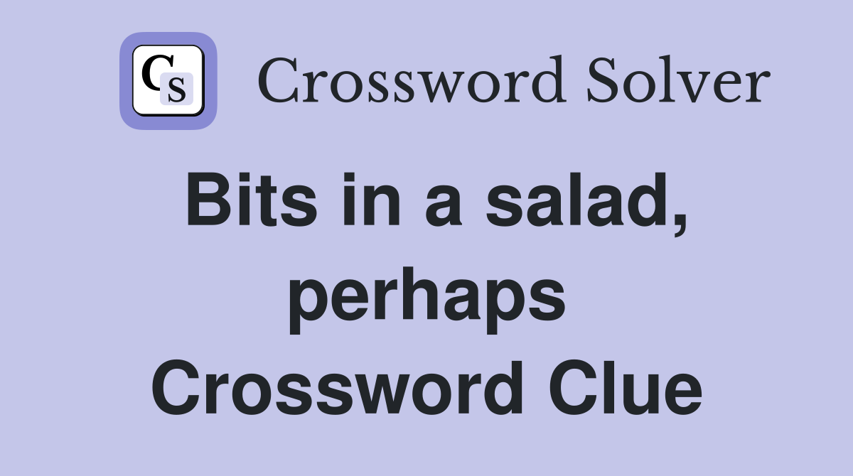 Bits in a salad, perhaps Crossword Clue