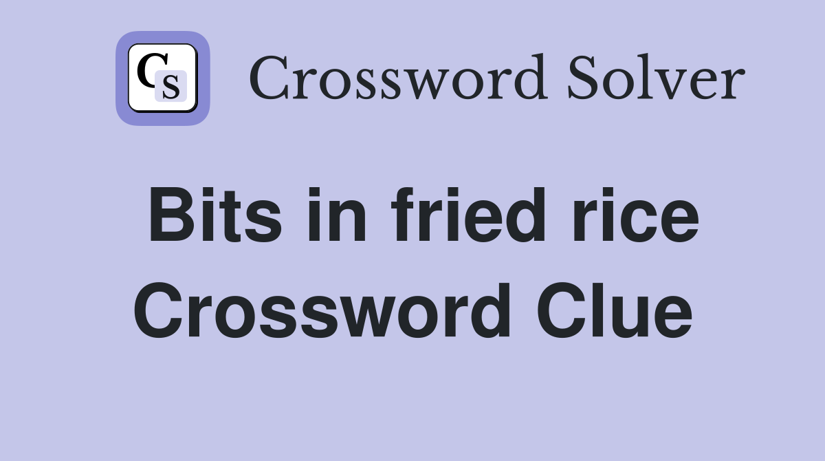 Bits in fried rice Crossword Clue