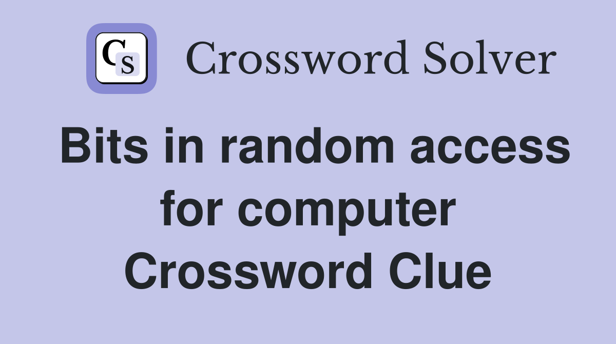 Bits in random access for computer Crossword Clue