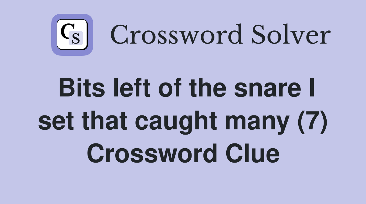 Bits left of the snare I set that caught many (7) Crossword Clue