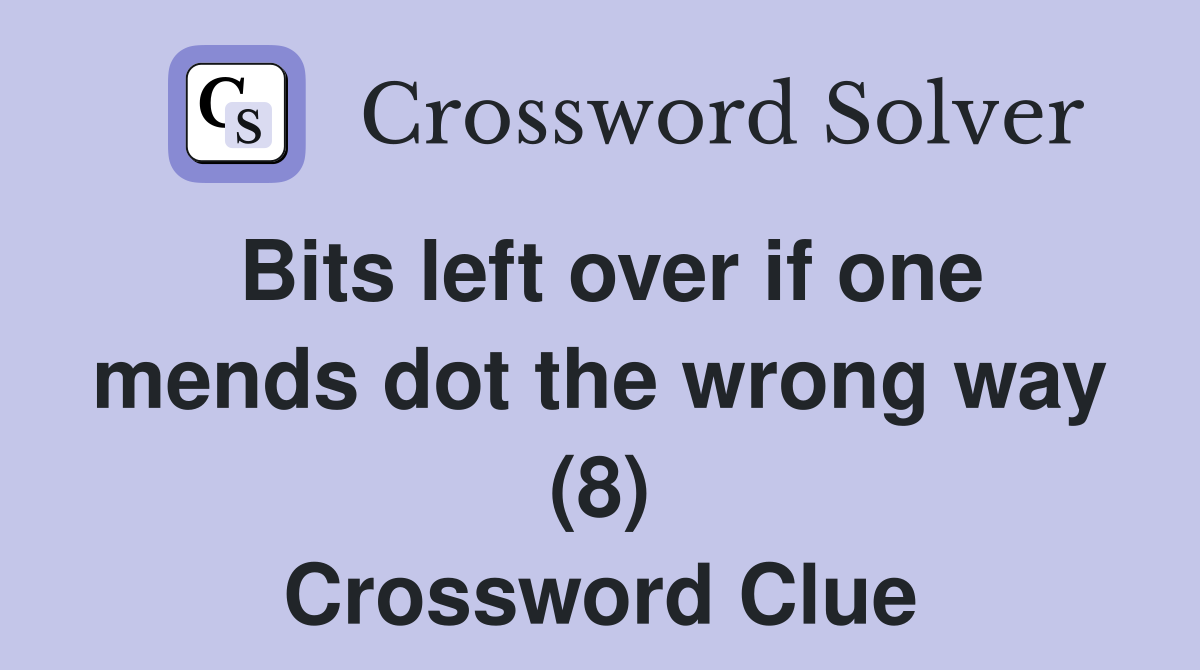 Bits left over if one mends dot the wrong way (8) Crossword Clue