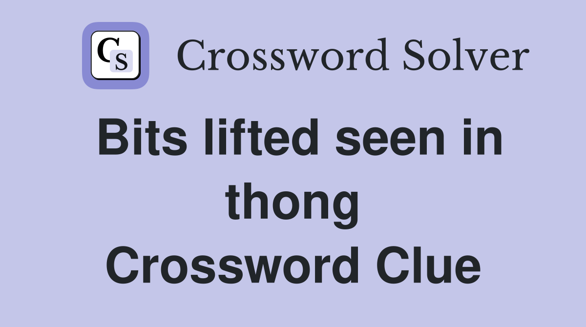 Bits lifted seen in thong Crossword Clue