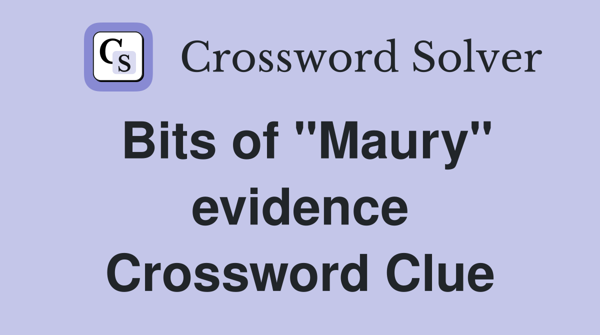 Bits of "Maury" evidence Crossword Clue