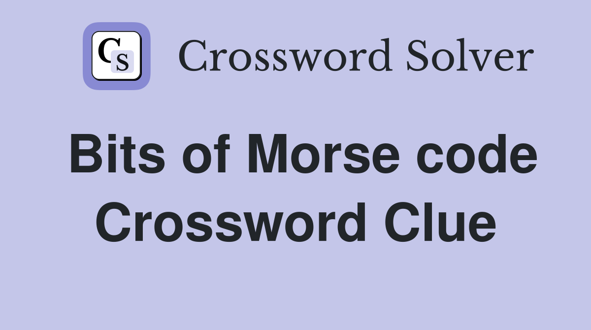 Bits of Morse code Crossword Clue