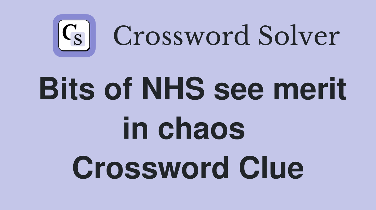 Bits of NHS see merit in chaos  Crossword Clue