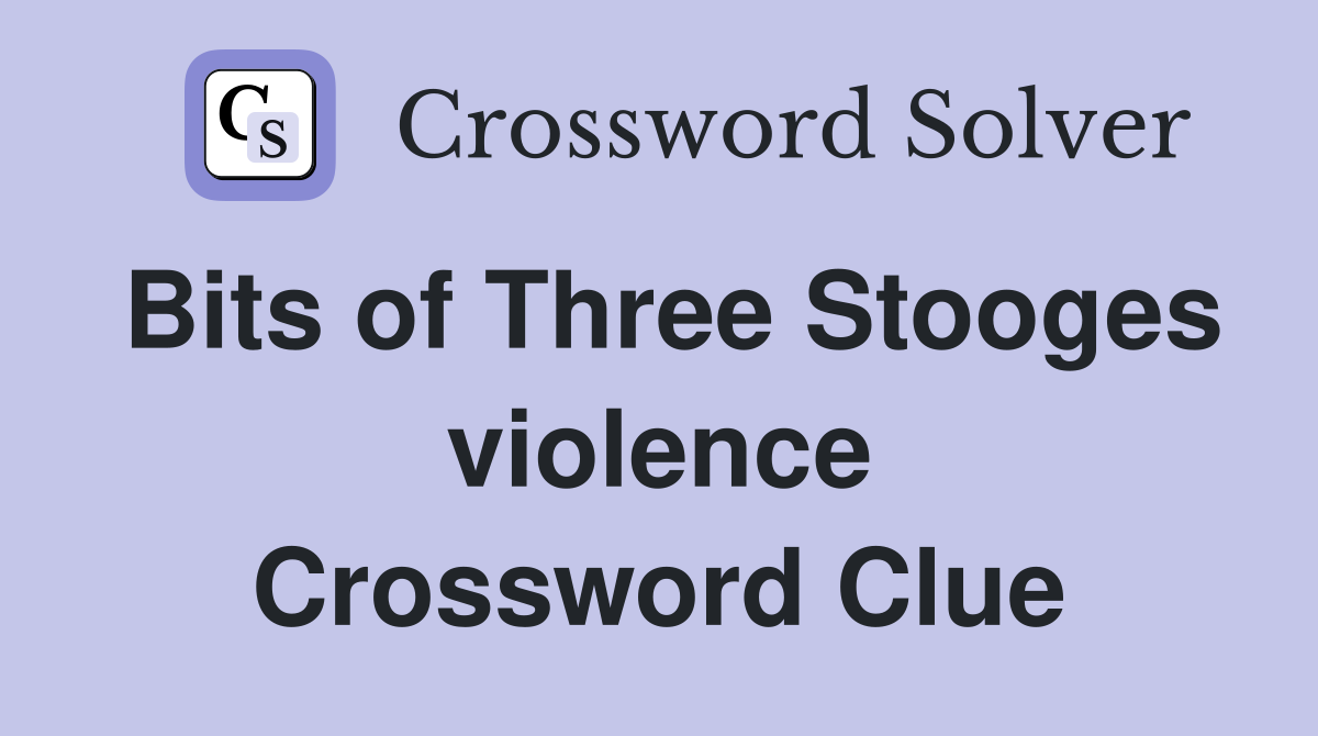 Bits of Three Stooges violence Crossword Clue