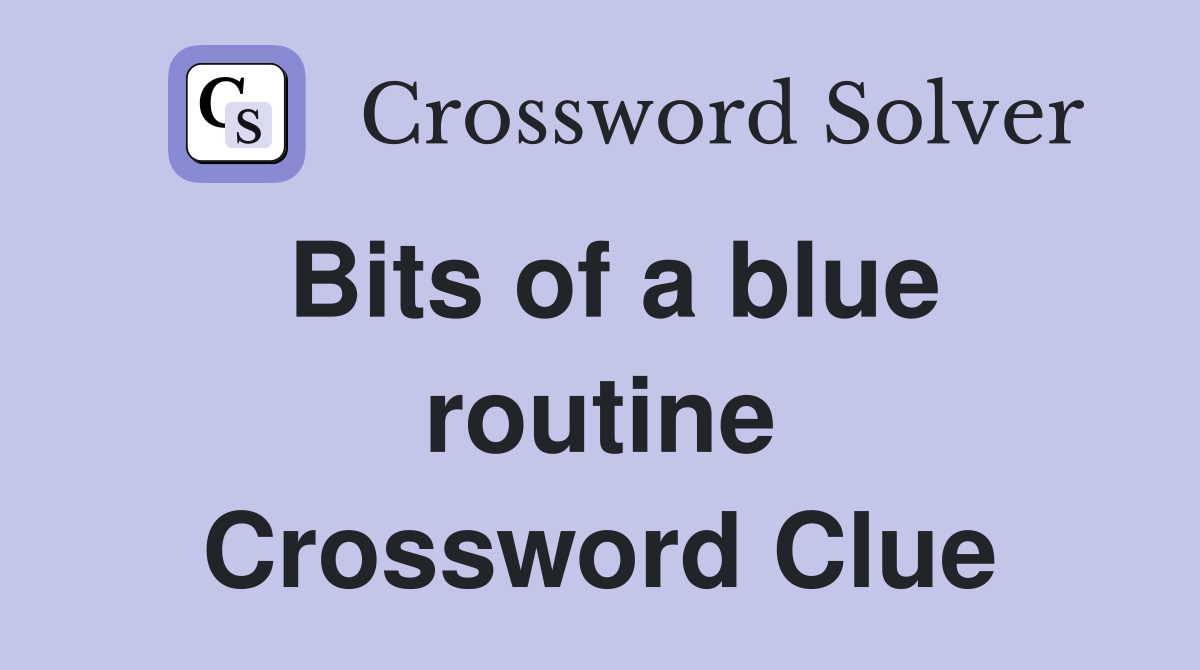 Bits of a blue routine Crossword Clue
