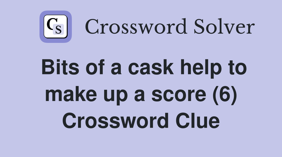 Bits of a cask help to make up a score (6) Crossword Clue