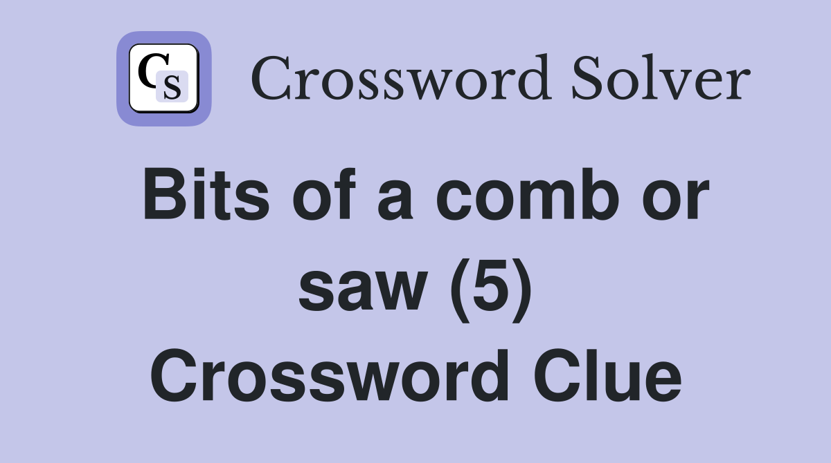 Bits of a comb or saw (5) Crossword Clue