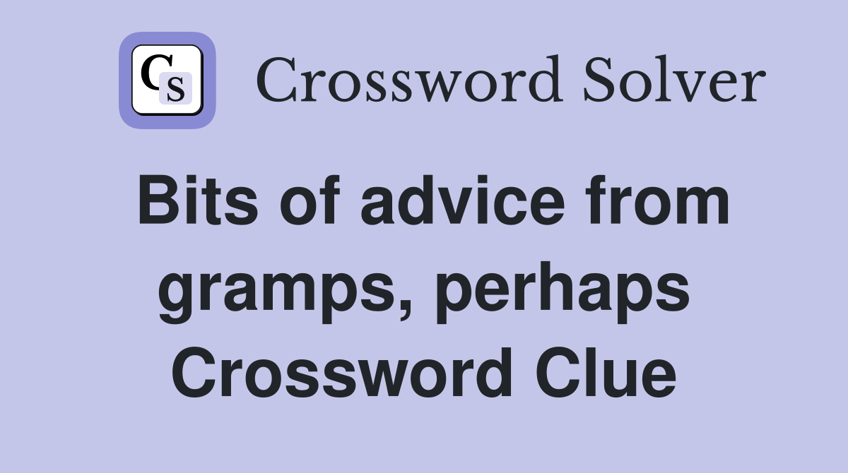 Bits of advice from gramps, perhaps Crossword Clue