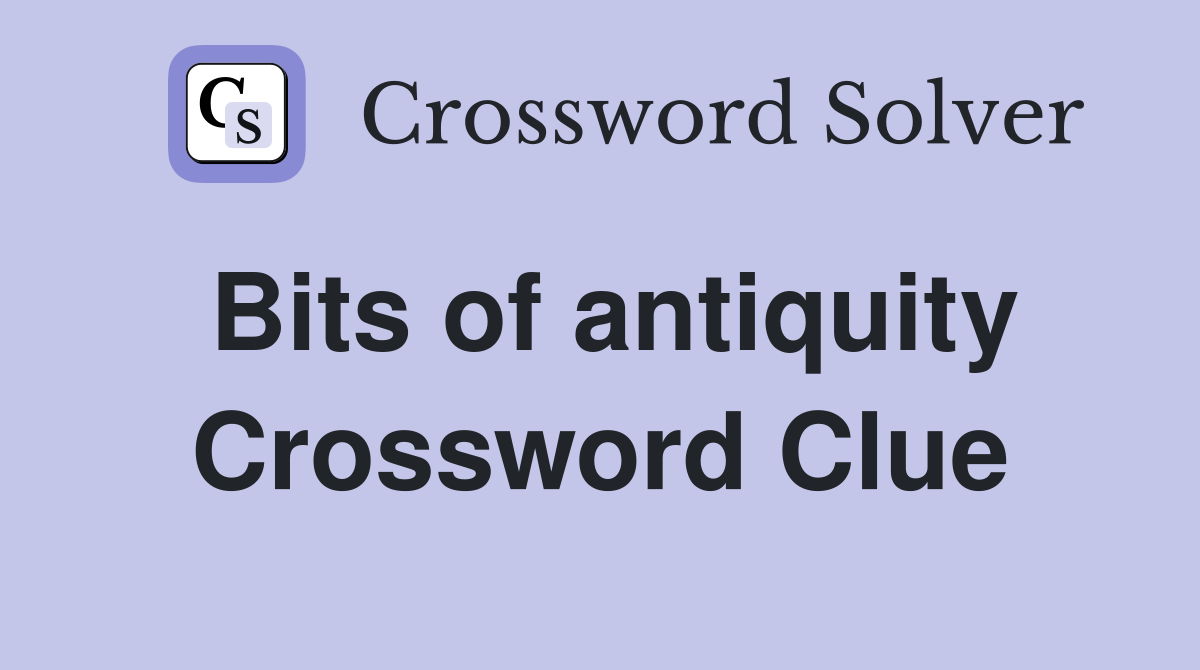 Bits of antiquity Crossword Clue