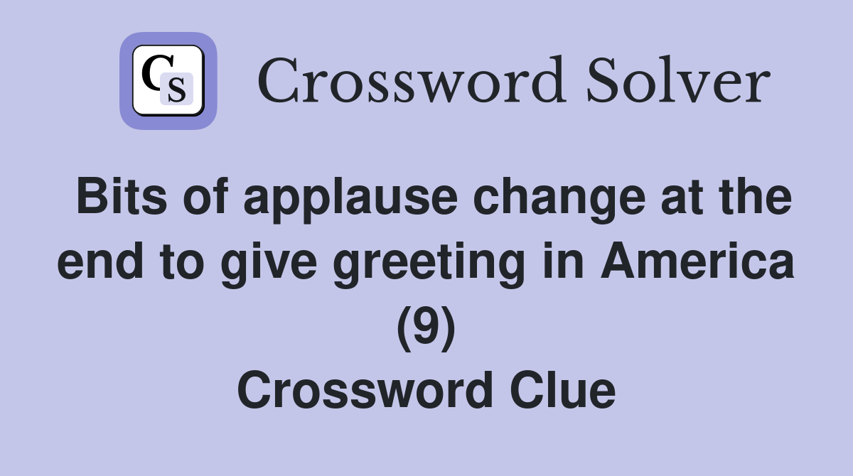 Bits of applause change at the end to give greeting in America (9) Crossword Clue