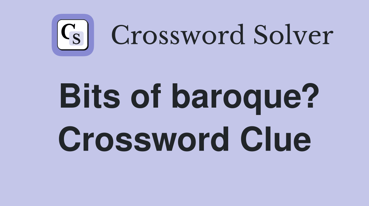 Bits of baroque? Crossword Clue