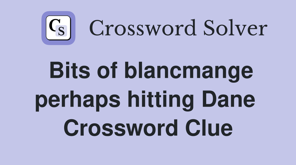 Bits of blancmange perhaps hitting Dane  Crossword Clue