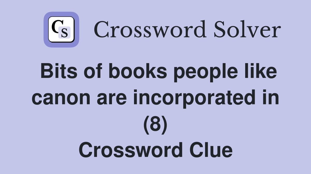 Bits of books people like canon are incorporated in (8) Crossword Clue