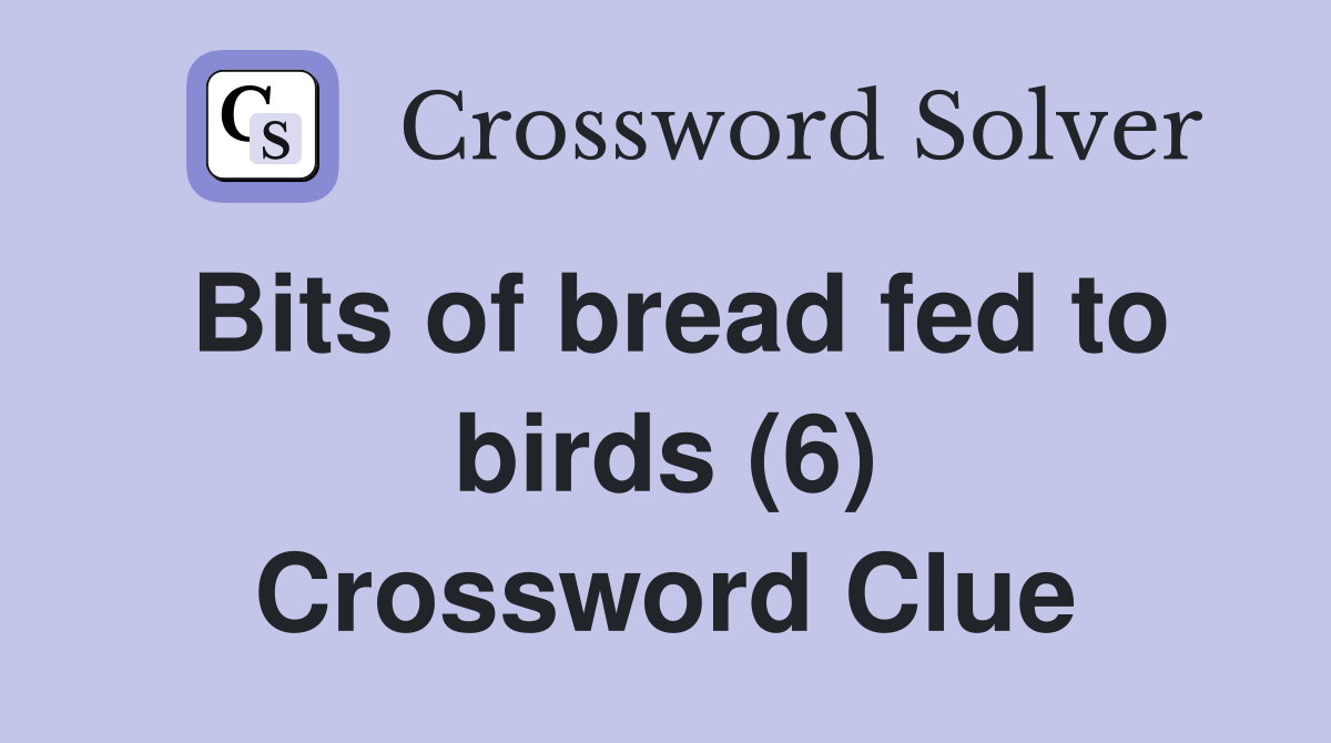 Bits of bread fed to birds (6) Crossword Clue