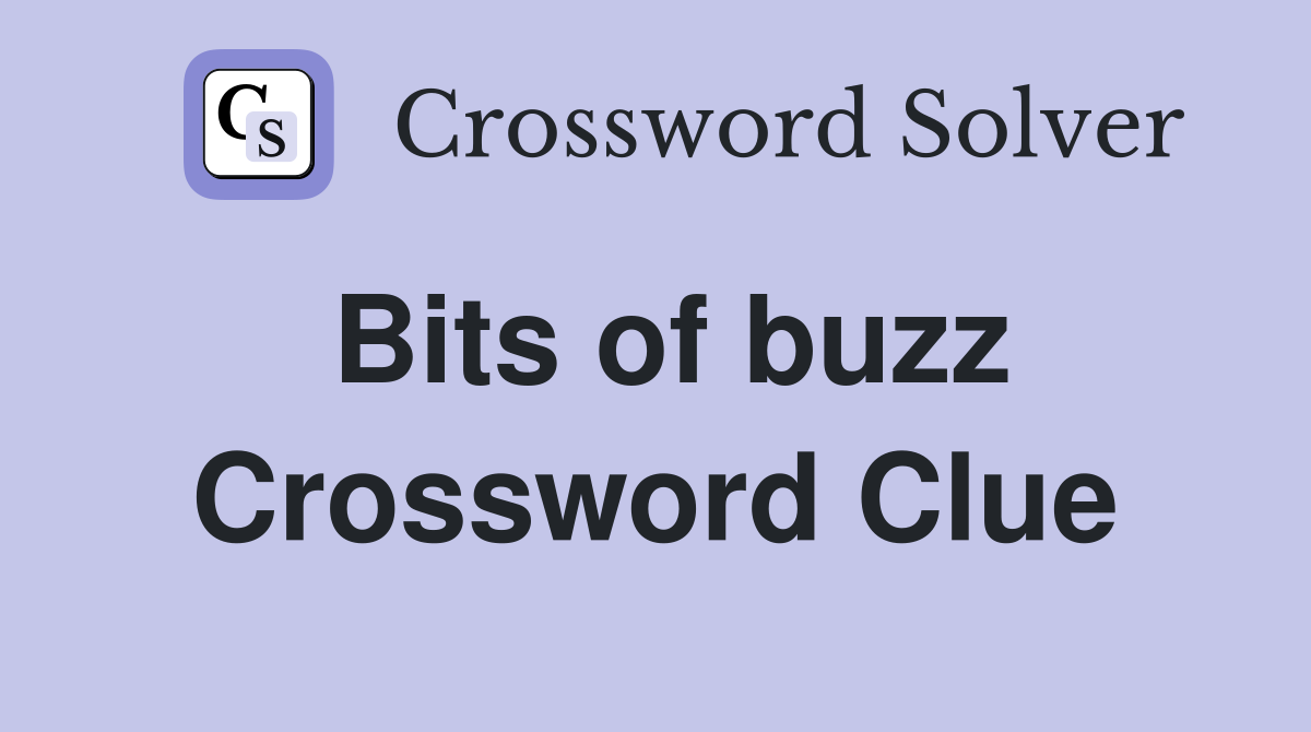 Bits of buzz Crossword Clue