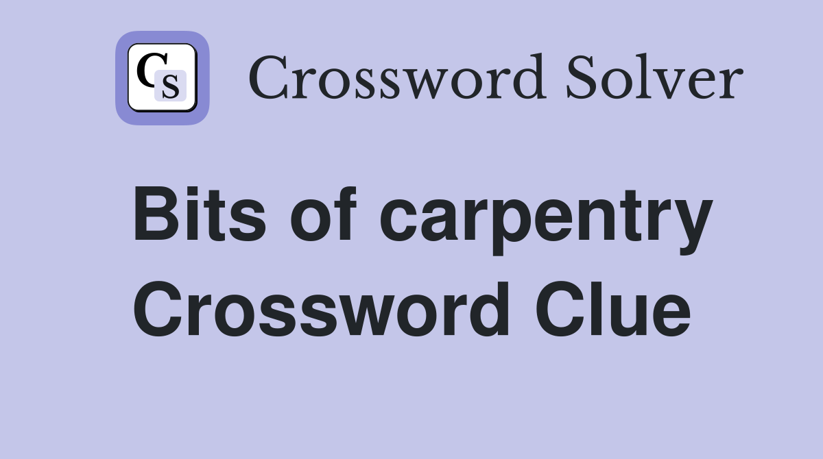 Bits of carpentry Crossword Clue