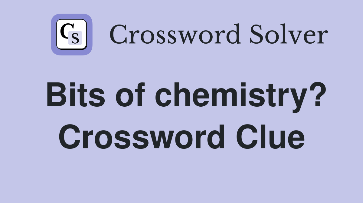 Bits of chemistry? Crossword Clue