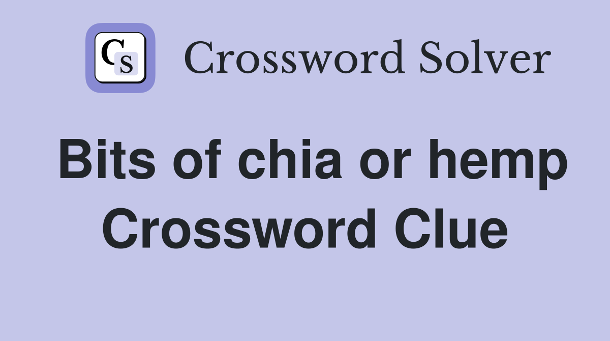 Bits of chia or hemp Crossword Clue