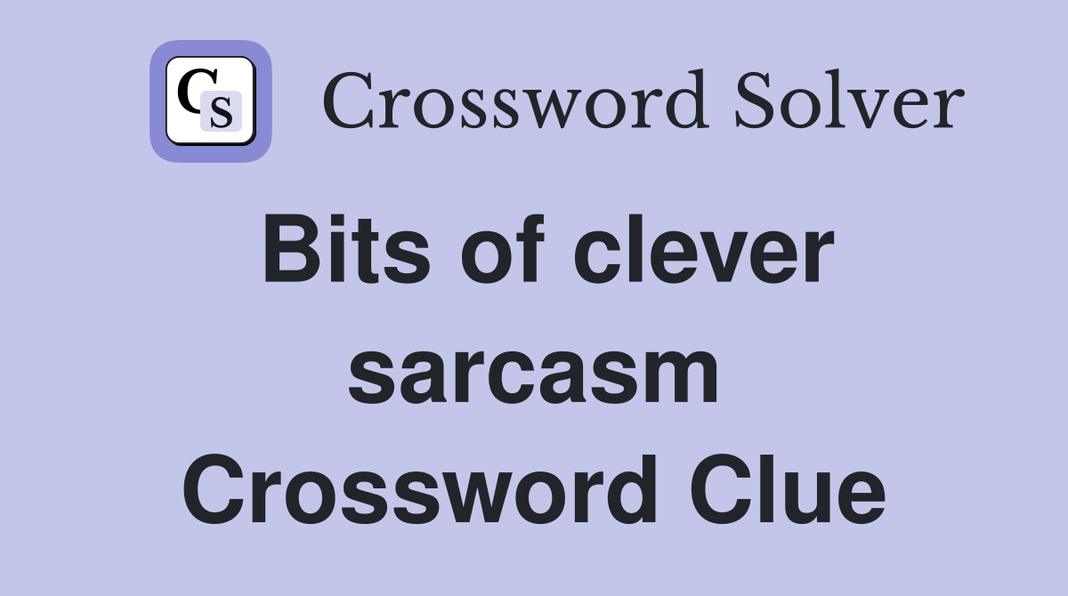Bits of clever sarcasm Crossword Clue